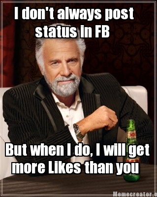 i-dont-always-post-status-in-fb-but-when-i-do-i-will-get-more-likes-than-you0