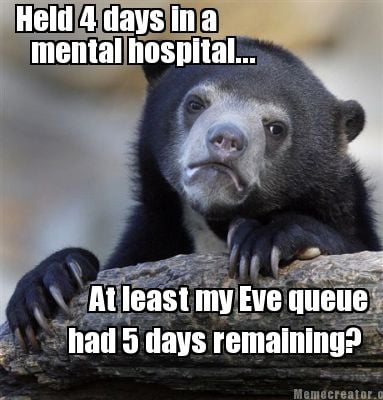 held-4-days-in-a-mental-hospital...-at-least-my-eve-queue-had-5-days-remaining