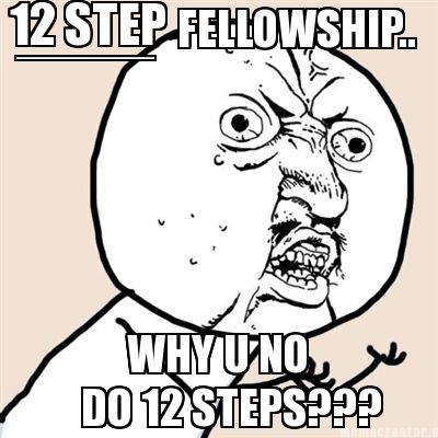 12-step-why-u-no-fellowship..-do-12-steps-_______