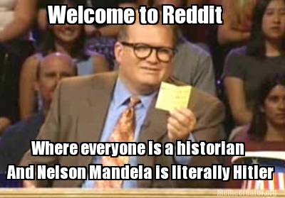welcome-to-reddit-where-everyone-is-a-historian-and-nelson-mandela-is-literally-