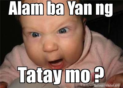 Meme Creator Funny Alam Ba Yan Ng Tatay Mo Meme Generator At