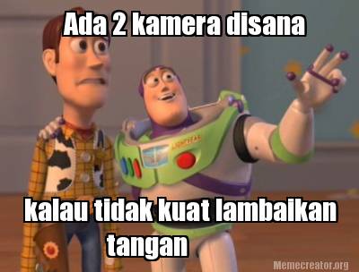 Meme Creator Funny Ada 2 Kamera Disana Kalau Tidak Kuat Lambaikan