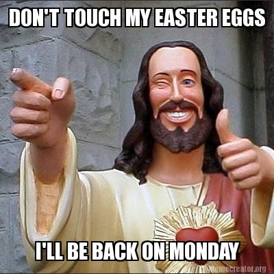 Meme Creator Funny Don T Touch My Easter Eggs I Ll Be Back On Monday