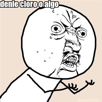 Meme Creator Funny Denle Cloro O Algo Meme Generator At Memecreator Org