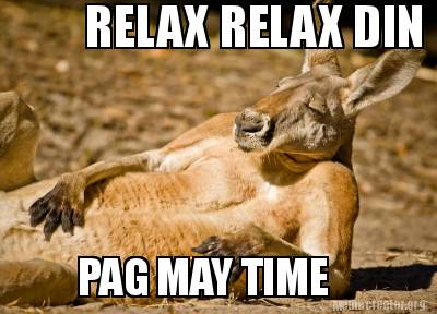 Meme Creator Funny RELAX RELAX DIN PAG MAY TIME Meme Generator At