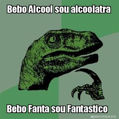 Meme Creator Funny Bebo Alcool Sou Alcoolatra Bebo Fanta Sou