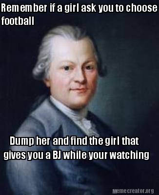 remember-if-a-girl-ask-you-to-choose-bj-or-football-dump-her-and-find-the-girl-t0