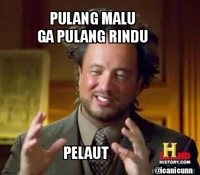 Meme Creator - PULANG MALU GA PULANG RINDU PELAUT @icanicunn Meme Generator at MemeCreator.org! - 3075151