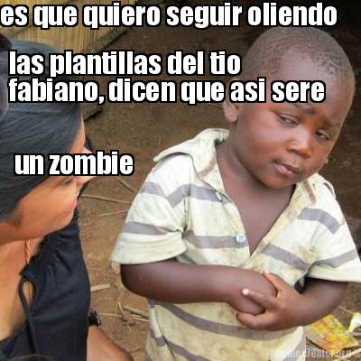 Meme Creator Funny Es Que Quiero Seguir Oliendo Las Plantillas Del