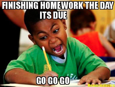 finishing-homework-the-day-its-due-go-go-go