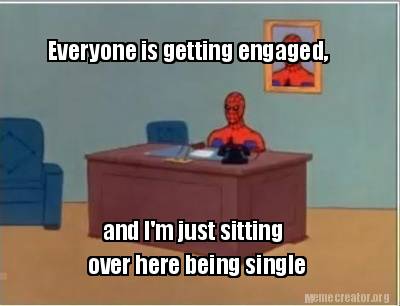everyone-is-getting-engaged-and-im-just-sitting-over-here-being-single