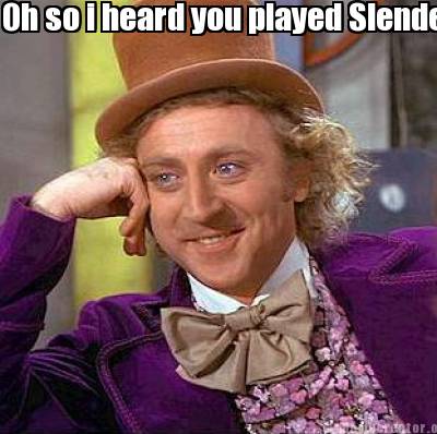 oh-so-i-heard-you-played-slender