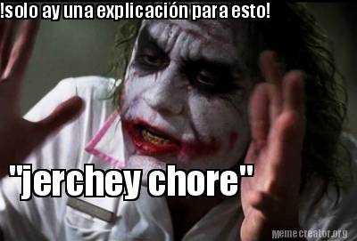 Meme Creator Funny solo ay una explicación para esto jerchey chore