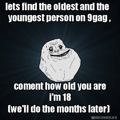 Meme Creator - lets find the oldest and the youngest ...