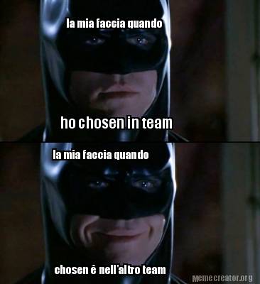 Meme Creator Funny La Mia Faccia Quando Ho Chosen In Team La Mia