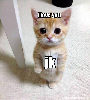 Meme Creator - i love you jk Meme Generator at MemeCreator.org!