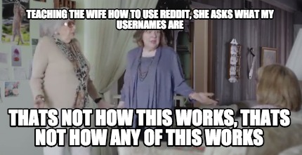 teaching-the-wife-how-to-use-reddit-she-asks-what-my-usernames-are-thats-not-how