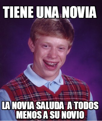 Meme Creator Funny Tiene Una Novia La Novia Saluda A Todos Menos A Su