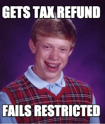 Meme Creator - Gets Tax Refund Fails Restricted Meme ...