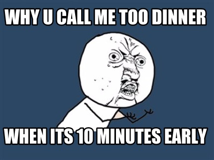Meme Creator - Funny why u call me too dinner when its 10 ...