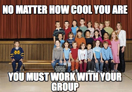 no-matter-how-cool-you-are-you-must-work-with-your-group