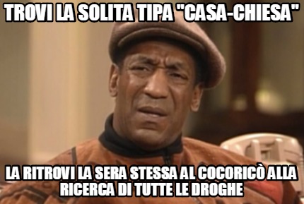 Meme Creator Funny Trovi La Solita Tipa Casa Chiesa La Ritrovi La