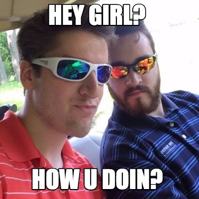 Meme Creator Funny Hey Girl How U Doin Meme Generator At