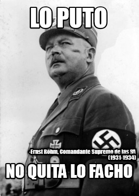 Meme Creator Funny LO PUTO NO QUITA LO FACHO Ernst Röhm Comandante