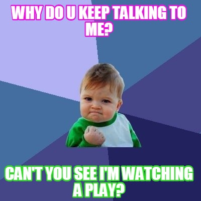 watching talking meme play why keep memecreator memes