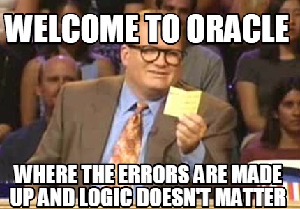 welcome-to-oracle-where-the-errors-are-made-up-and-logic-doesnt-matter