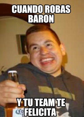 Meme Creator Funny Cuando Robas Baron Y Tu Team Te Felicita Meme