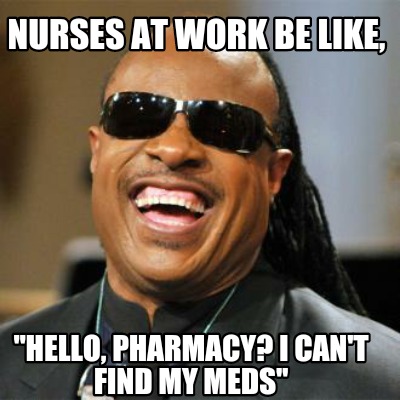 nurses-at-work-be-like-hello-pharmacy-i-cant-find-my-meds