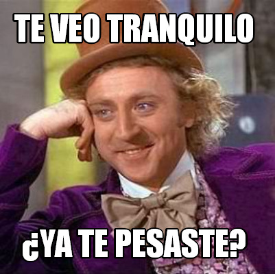 Meme Creator Funny Te Veo Tranquilo Ya Te Pesaste Meme Generator At