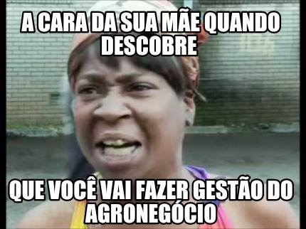 Meme Creator Funny A Cara Da Sua M E Quando Descobre Que Voc Vai