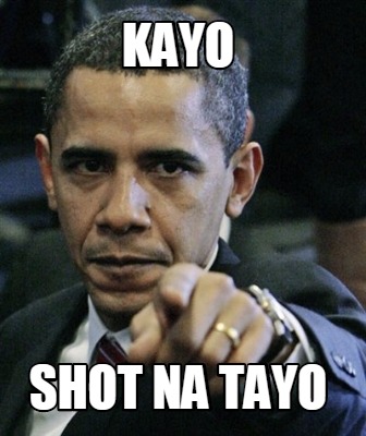 Meme Creator Funny Kayo Shot Na Tayo Meme Generator At Memecreator Org