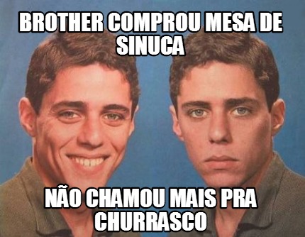 Meme Creator Funny Brother comprou mesa de sinuca não chamou mais pra