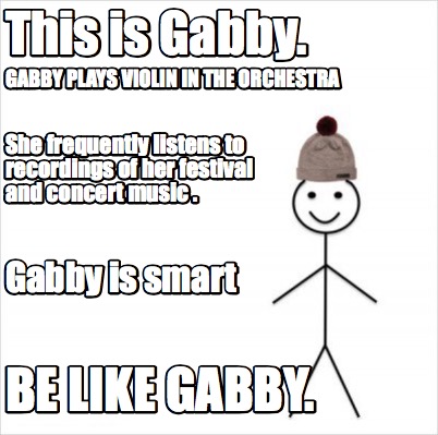Meme Creator - Funny This is Gabby. Be like Gabby. Gabby plays violin