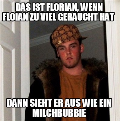 Meme Creator Funny Das Ist Florian Wenn Floian Zu Viel Geraucht Hat