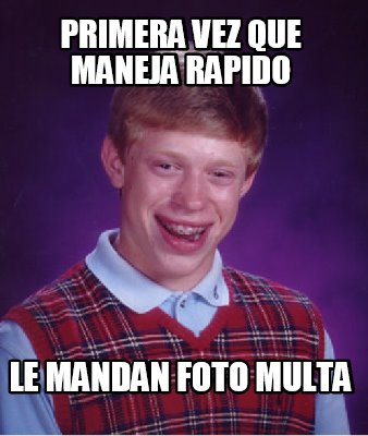 Meme Creator Funny Primera Vez Que Maneja Rapido Le Mandan Foto Multa