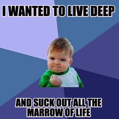Suck the marrow of life