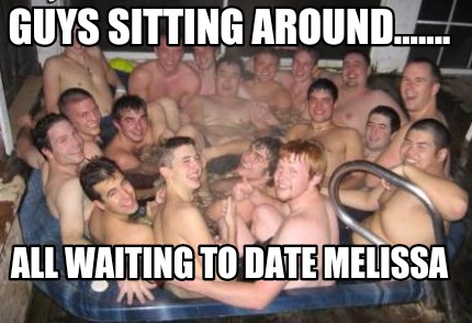 Meme Creator Funny Guys Sitting Around All Waiting To Date