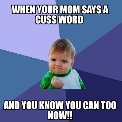 Meme Creator - When your mom says a cuss word And you know you can too