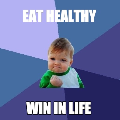 Meme Creator - Eat healthy win in life Meme Generator at ...
