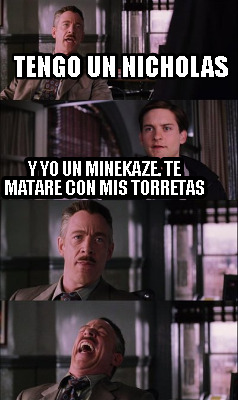 Meme Creator Funny Tengo Un Nicholas Y Yo Un Minekaze Te Matare Con