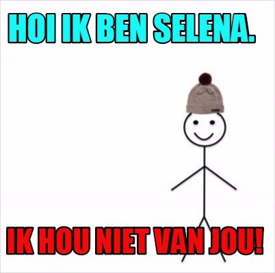 Meme Creator Funny Hoi Ik Ben Selena Ik Hou Niet Van Jou Meme