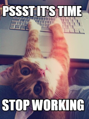 pssst-its-time-stop-working