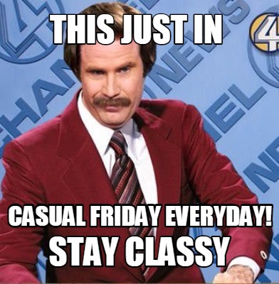 Meme Creator Funny This Just In Casual Friday Everyday Stay Classy Meme Generator At