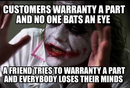 Meme Creator - Funny Customers warranty a part and no one ...