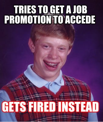 Meme Creator - Funny Tries to get a job promotion to ...