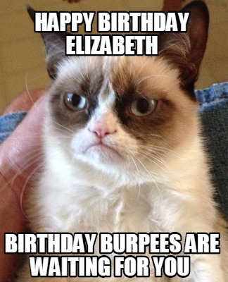 Meme Creator Funny Happy Birthday Elizabeth Birthday Burpees Are